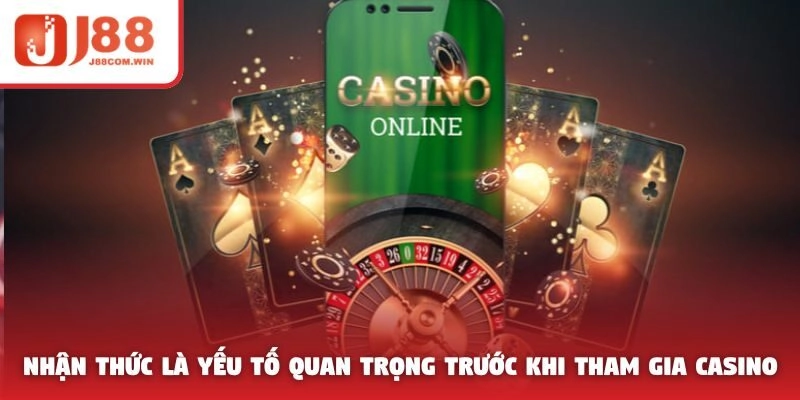 Nhận thức là yếu tố quan trọngquyết định có nên chơi casino không