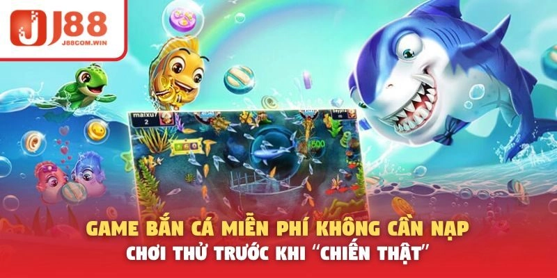 Game Bắn Cá Miễn Phí Không Cần Nạp – Chơi Thử Trước Khi “Chiến Thật”