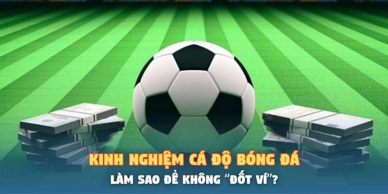 Kinh Nghiệm Cá Độ Bóng Đá – Làm Sao  Để Không “Đốt Ví”?